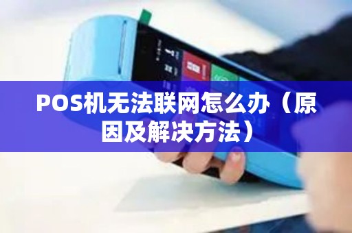 POS机无法联网怎么办（原因及解决方法）
