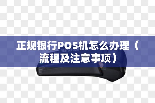 正规银行POS机怎么办理（流程及注意事项）
