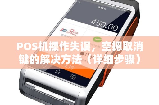 POS机操作失误，空摁取消键的解决方法（详细步骤）