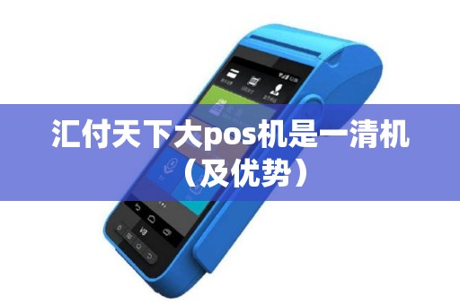 汇付天下大pos机是一清机（及优势）