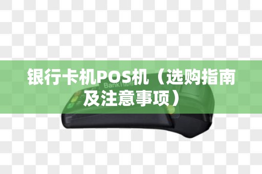 银行卡机POS机（选购指南及注意事项）