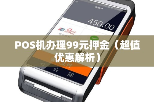 POS机办理99元押金（超值优惠解析）