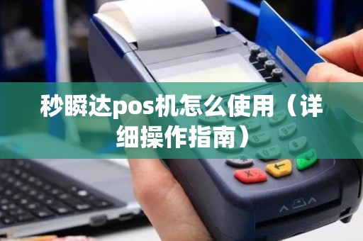 秒瞬达pos机怎么使用（详细操作指南）