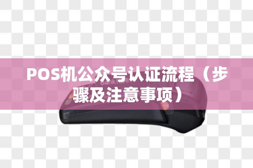 POS机公众号认证流程（步骤及注意事项）