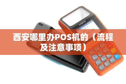 西安哪里办POS机的（流程及注意事项）