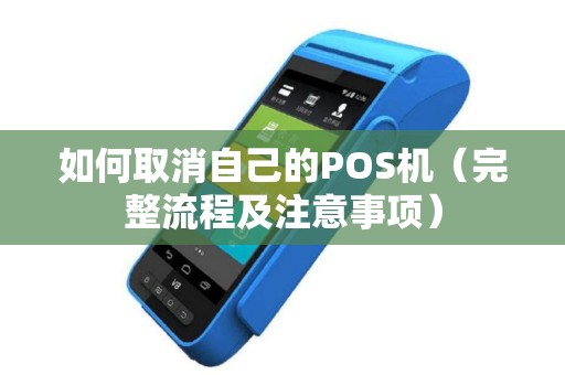 如何取消自己的POS机（完整流程及注意事项）