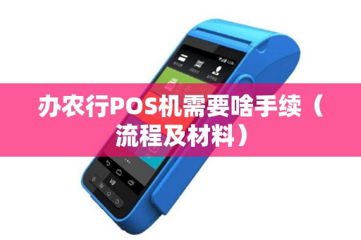 办农行POS机需要啥手续（流程及材料）