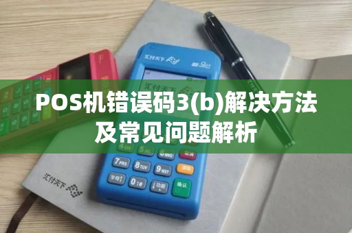 POS机错误码3(b)解决方法及常见问题解析