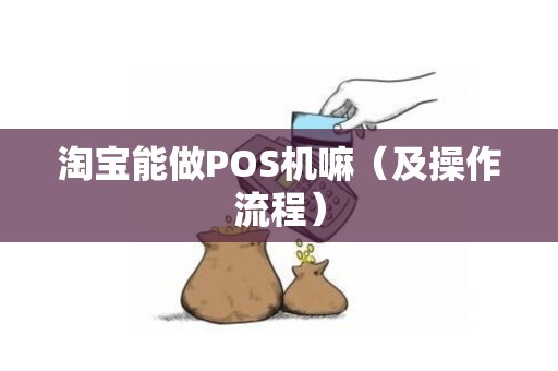 淘宝能做POS机嘛（及操作流程）