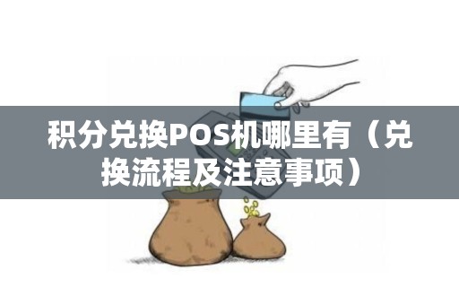 积分兑换POS机哪里有（兑换流程及注意事项）