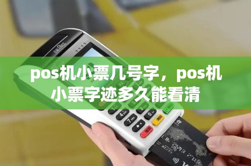 pos机小票几号字，pos机小票字迹多久能看清