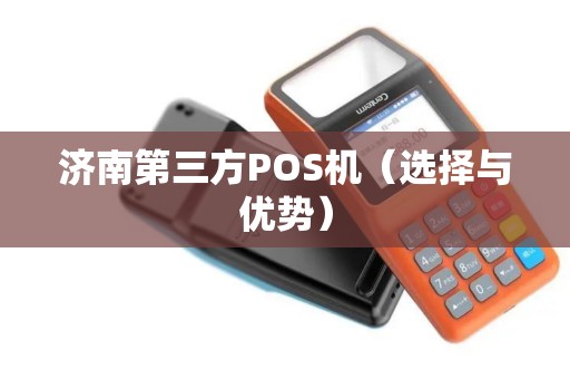 济南第三方POS机（选择与优势）