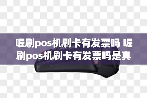 喔刷pos机刷卡有发票吗 喔刷pos机刷卡有发票吗是真的吗