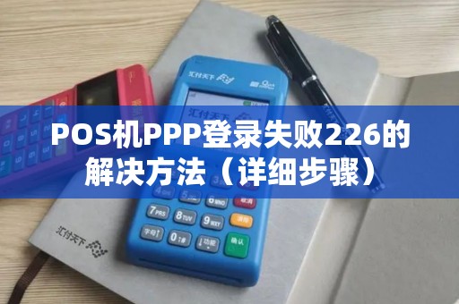 POS机PPP登录失败226的解决方法（详细步骤）