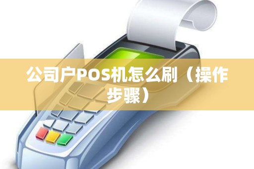 公司户POS机怎么刷（操作步骤）