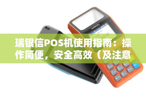 瑞银信POS机使用指南：操作简便，安全高效（及注意事项）