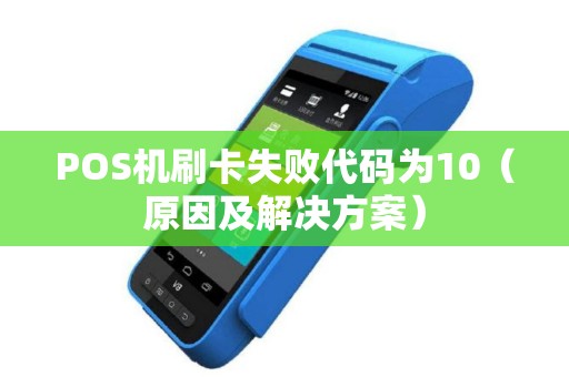 POS机刷卡失败代码为10（原因及解决方案）