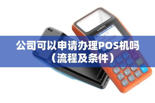 公司可以申请办理POS机吗（流程及条件）