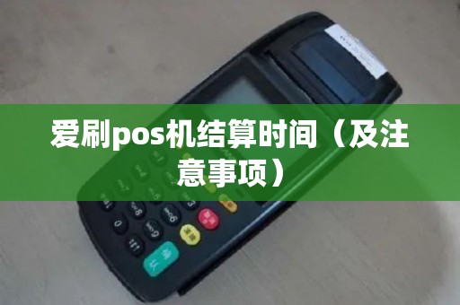 爱刷pos机结算时间（及注意事项）