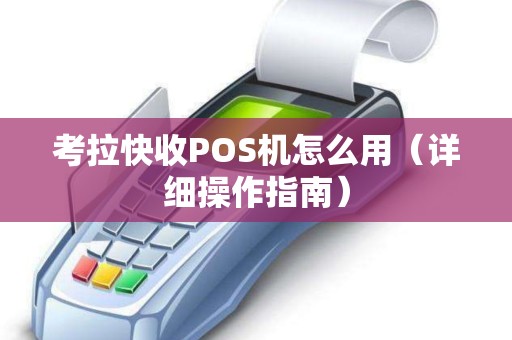 考拉快收POS机怎么用（详细操作指南）