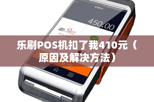 乐刷POS机扣了我410元（原因及解决方法）