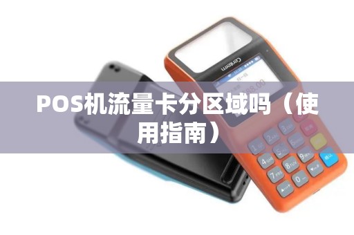 POS机流量卡分区域吗（使用指南）