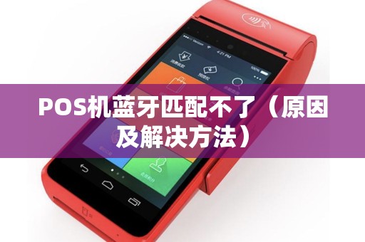 POS机蓝牙匹配不了（原因及解决方法）