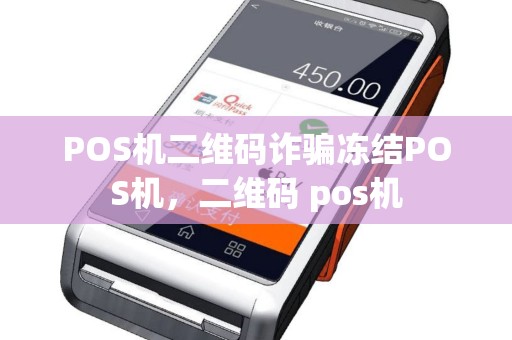 POS机二维码诈骗冻结POS机，二维码 pos机