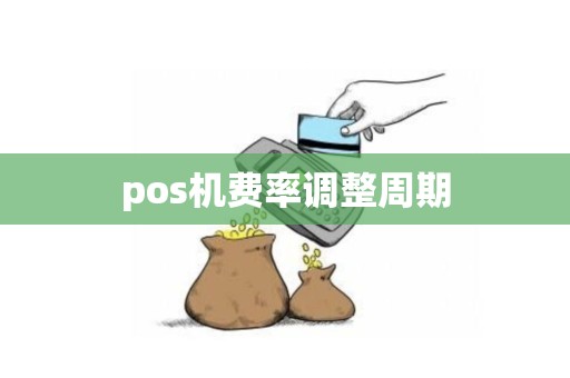 pos机费率调整周期