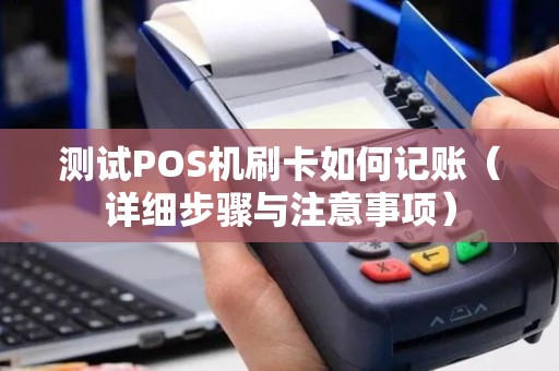测试POS机刷卡如何记账（详细步骤与注意事项）