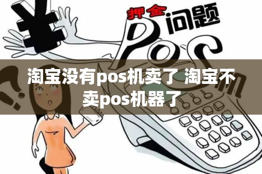 淘宝没有pos机卖了 淘宝不卖pos机器了