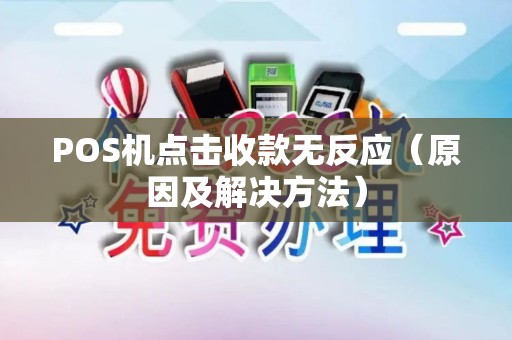 POS机点击收款无反应（原因及解决方法）