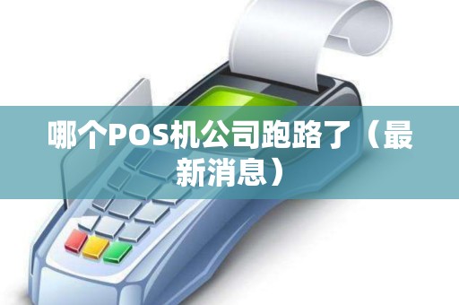 哪个POS机公司跑路了（最新消息）