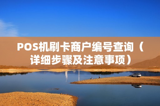 POS机刷卡商户编号查询（详细步骤及注意事项）
