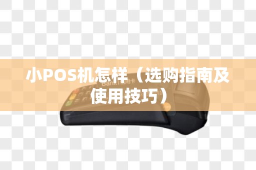 小POS机怎样（选购指南及使用技巧）
