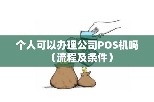 个人可以办理公司POS机吗（流程及条件）