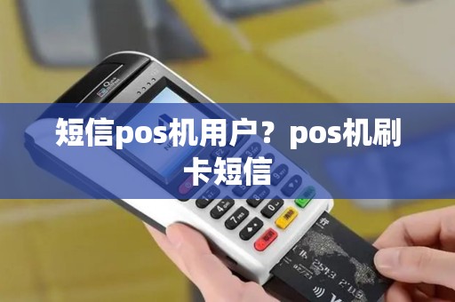 短信pos机用户？pos机刷卡短信