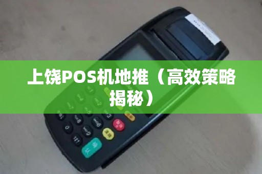上饶POS机地推（高效策略揭秘）