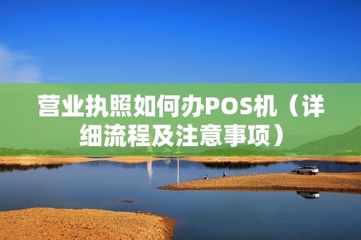 营业执照如何办POS机（详细流程及注意事项）