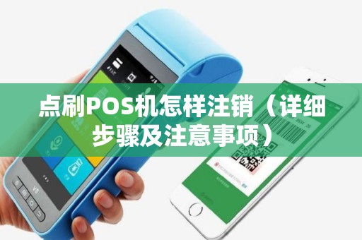 点刷POS机怎样注销（详细步骤及注意事项）
